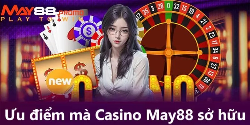 Những ưu điểm khiến Casino May88 luôn đứng đầu trong các sòng bài trực tuyến