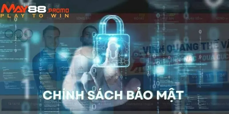 Chính sách bảo mật là thông tin quan trọng hội viên MAY88 cần nắm