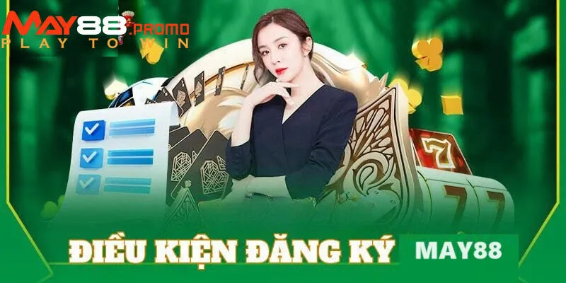 Bạn phải thoả mãn những điều kiện trên mới được trở thành hội viên của May88