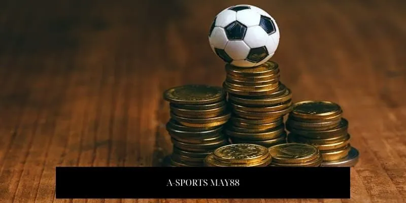 A-SPORTS MAY88 - Sân Chơi Đỉnh Nóc Kịch Trần, Đa Dạng Kèo