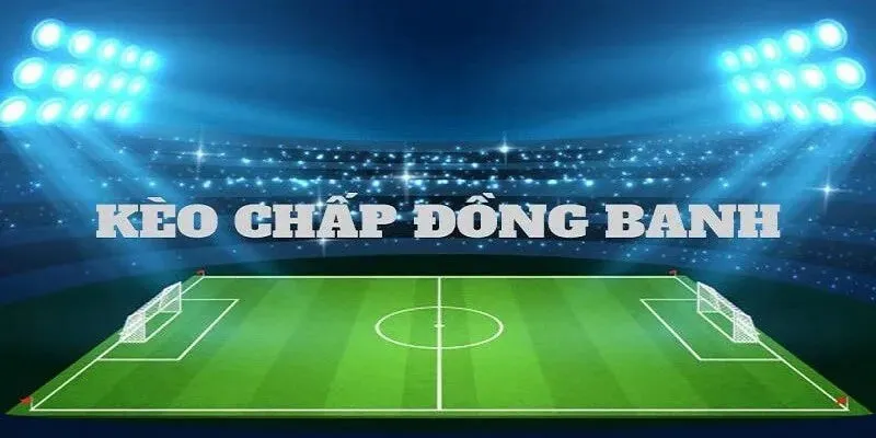 Kèo đồng banh là tỷ lệ cược bóng đá thu hút đông đảo người chơi