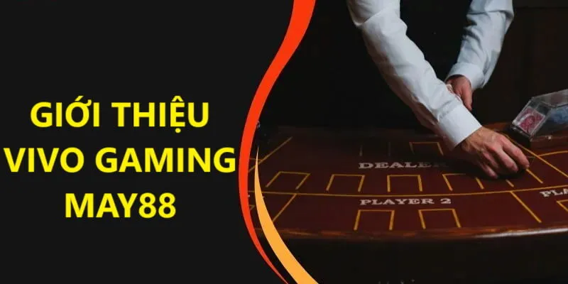 Giới thiệu sơ bộ về sân chơi casino vivo gaming tại may88