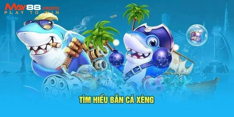 Giới thiệu bắn cá xèng siêu hay của nhà cái May88